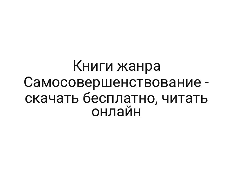 Книги жанра Самосовершенствование — скачать бесплатно, читать онлайн