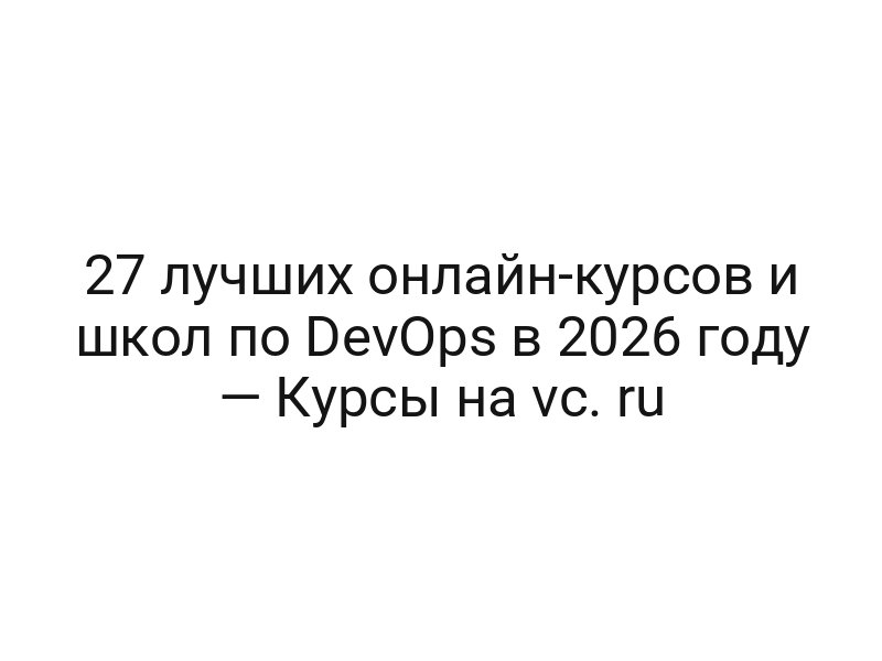 27 лучших онлайн-курсов и школ по DevOps в 2026 году — Курсы на vc. ru