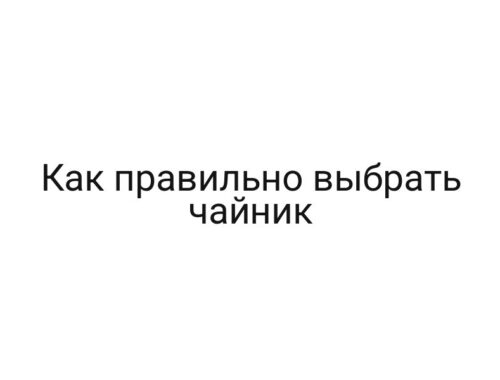 Как правильно выбрать чайник