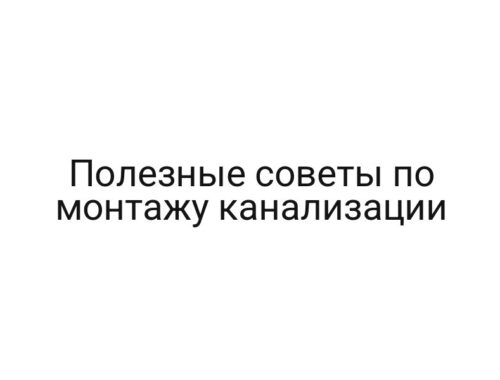 Полезные советы по монтажу канализации